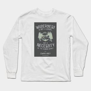 Edward Abbey Nature Quote - Wilderness is Not a Luxury Long Sleeve T-Shirt